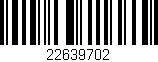 Código de barras (EAN, GTIN, SKU, ISBN): '22639702'