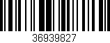 Código de barras (EAN, GTIN, SKU, ISBN): '36939827'