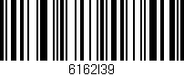 Código de barras (EAN, GTIN, SKU, ISBN): '6162I39'