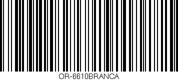 Código de barras (EAN, GTIN, SKU, ISBN): 'OR-6610BRANCA'