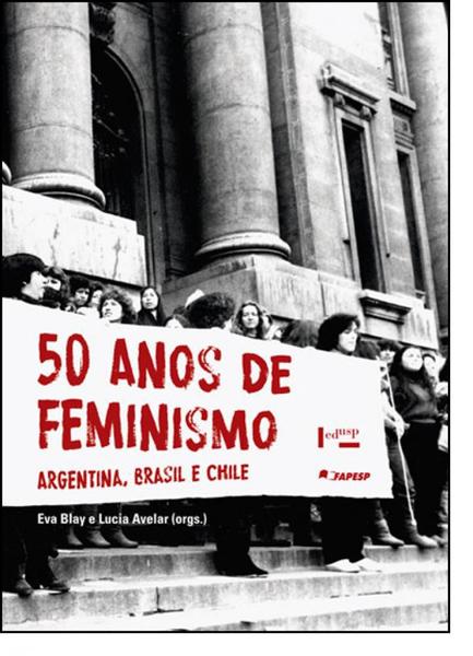 50 Anos de Feminismo: Argentina, Brasil, Chile - Edusp