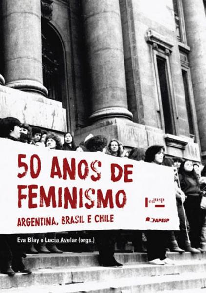 50 Anos de Feminismo - Argentina, Brasil e Chile - Edusp