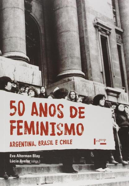 50 Anos de Feminismo: Brasil, Argentina e Chile - Edusp