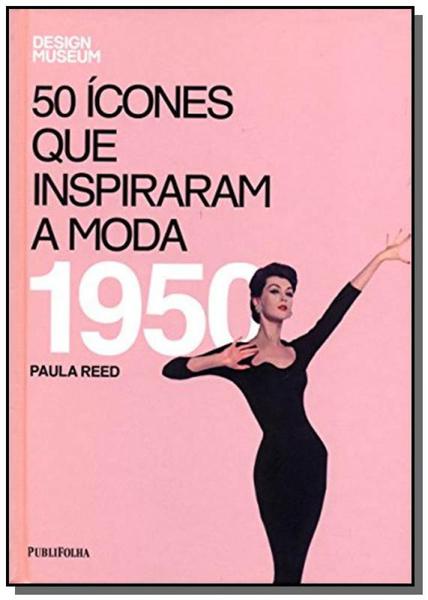 50 Icones que Inspiraram a Moda: 1950 - Publifolha