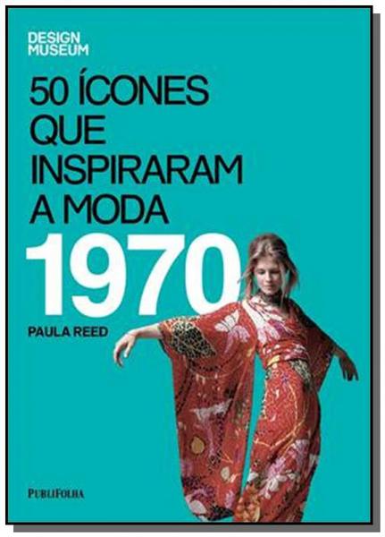 50 Icones que Inspiraram a Moda: 1970 - Publifolha