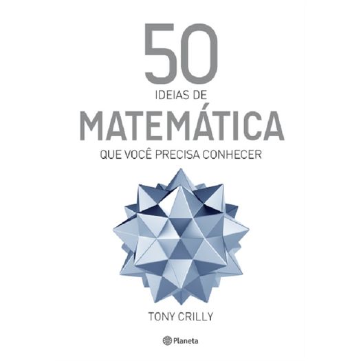 50 Ideias de Matematica que Voce Precisa Conhecer - Planeta