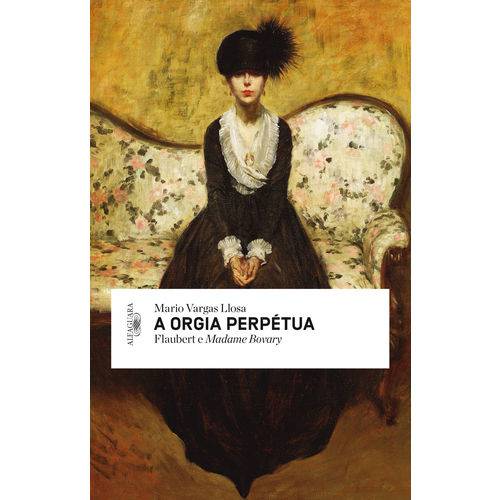 Tudo sobre 'A Orgia Perpétua ¿ Flaubert e Madame Bovary - 1ª Ed.'