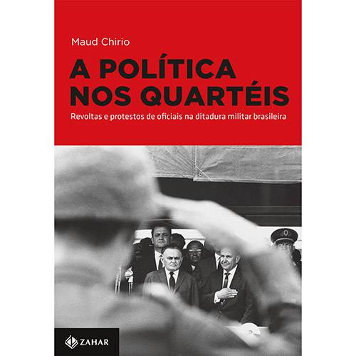 Tudo sobre 'A Política Nos Quartéis: Revoltas e Protestos de Oficiais na Ditadura Militar Brasileira'