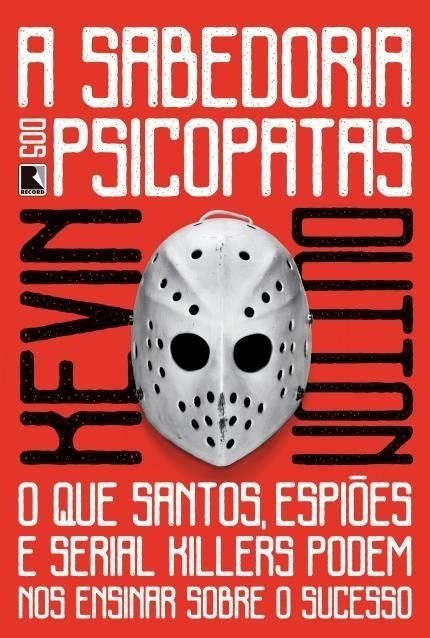 A Sabedoria dos Psicopatas - o que Santos, Espiões e Serial Killers Po...