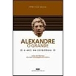 Alexandre, O Grande - A Arte Da Estratégia