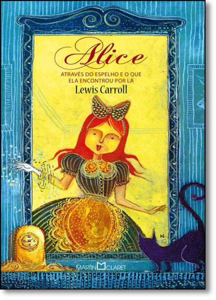 Alice: Através do Espelho e o que Ela Encontrou por Lá - Martin Claret