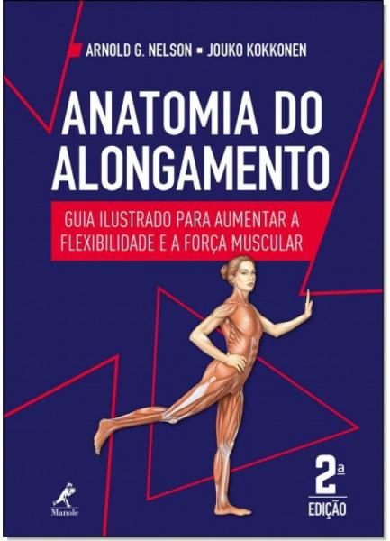 Anatomia do Alongamento: Guia Ilustrado para Aumentar a Flexibilidade e a Força Muscular - Manole