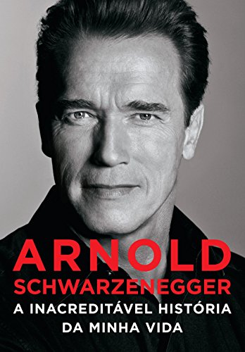 Arnold Schwarzenegger: a Inacreditável História da Minha Vida