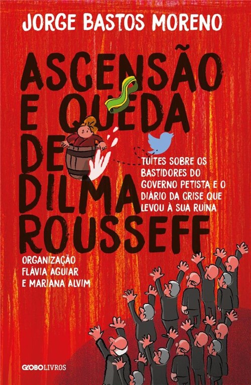 Ascensao e Queda de Dilma Rousseff - Globo