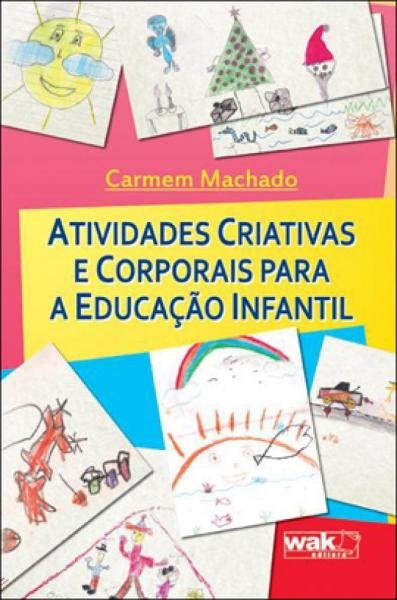 Atividades Criativas e Corporais para a Educaçao Infantil - Wak