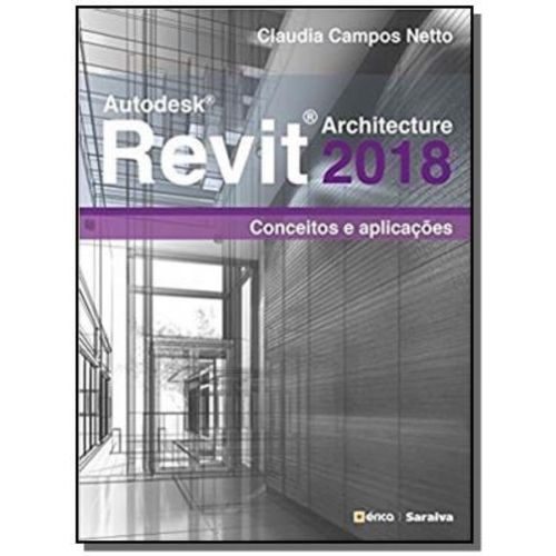 Autodesk Revit Architecture 2018 - Conceitos e Aplicacoes - Erica