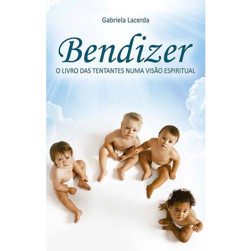 Tudo sobre 'Bendizer – o Livro das Tentantes Numa Visão Espiritua'