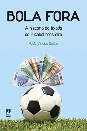Bola Fora: a Historia do Êxodo do Futebol Brasileiro