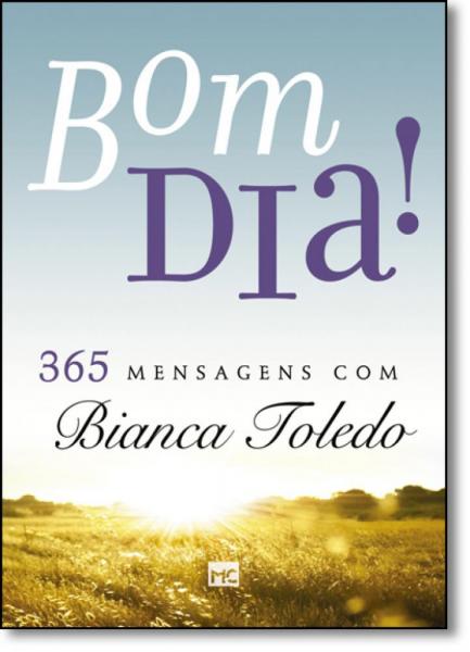 Bom Dia!: 365 Mensagens com Bianca Toledo - Mundo Cristao