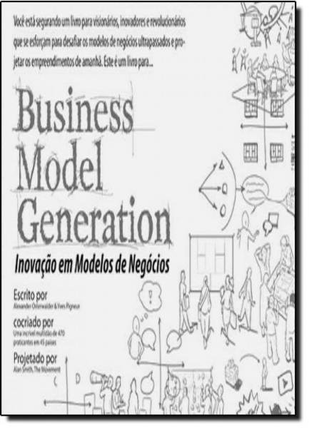 Business Model Generation: Inovação em Modelos de Negócios - Alta Books