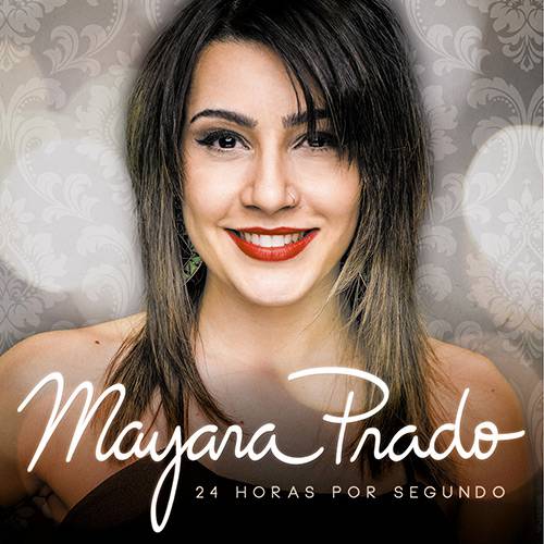 Tudo sobre 'CD - Mayara Prado: 24 Horas por Segundo'