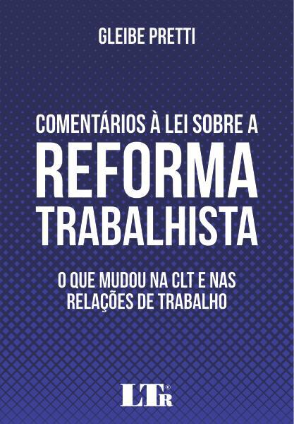 Comentários à Lei Sobre a Reforma Trabalhista - Ltr