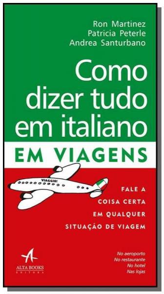Como Dizer Tudo em Italiano em Viagens - Alta Books