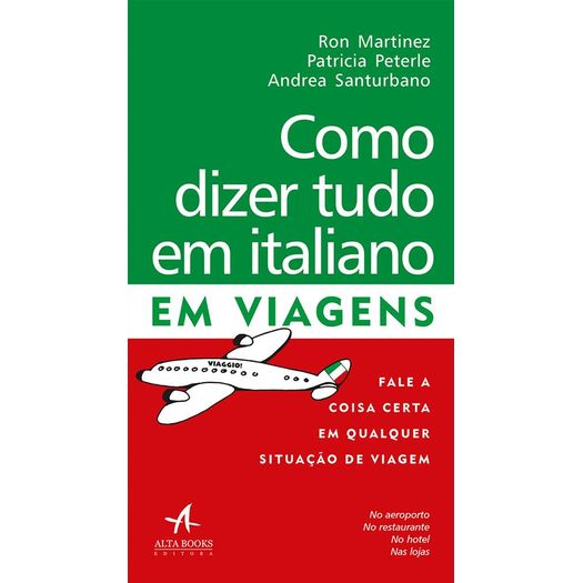 Como Dizer Tudo em Italiano em Viagens - Altabooks