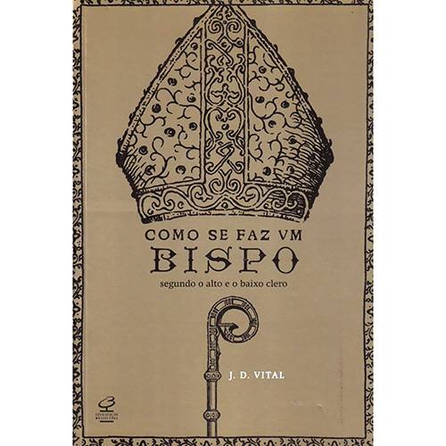 Tudo sobre 'Como se Faz um Bispo Segundo o Alto e o Baixo Clero'