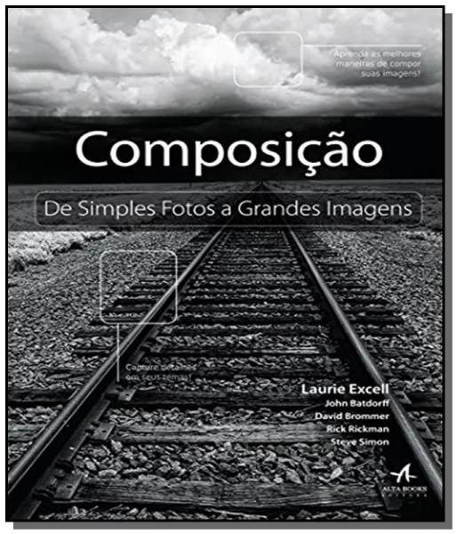 Composicao: de Simples Fotos a Grandes Imagens - Alta Books