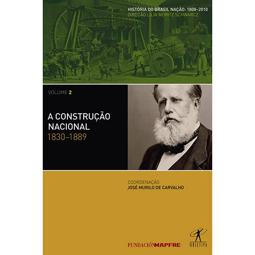 Tudo sobre 'Construção Nacional, A: 1830 - 1889 - Vol. 2 - Coleção História do Brasil Nação - 1808 - 2010'