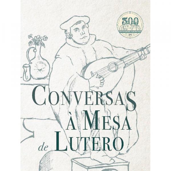 Conversas a Mesa de Lutero - Martinho Lutero - Monergismo