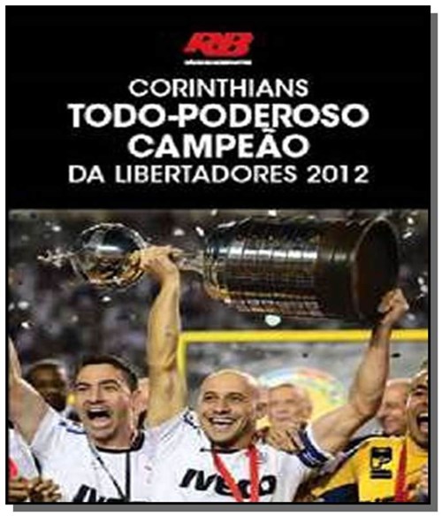 Corinthians: Todo Poderoso Campeao da Libertadores