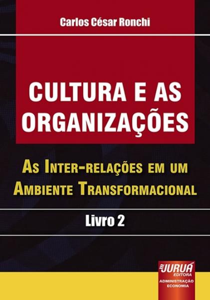 Cultura e as Organizações - Livro 2 as Inter-relações em um Ambiente Transformacional - Juruá