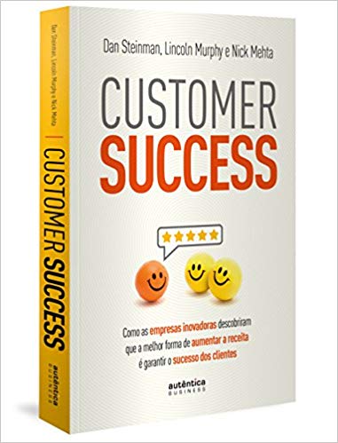 Customer Success: Como as Empresas Inovadoras Descobriram que a Melhor Forma de Aumentar a Receita é Garantir o Sucesso