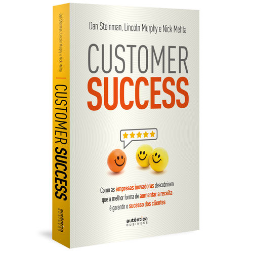 Customer Success: Como as Empresas Inovadoras Descobriram que a Melhor Forma de Aumentar a Receita é Garantir o Sucesso