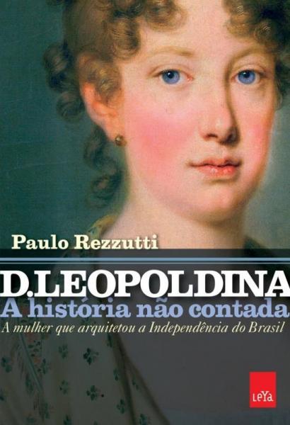 D Leopoldina - a Historia Nao Contada - Leya - 1