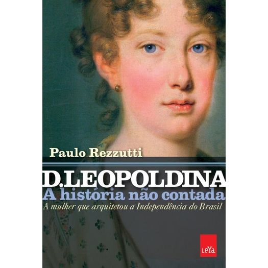 Tudo sobre 'D Leopoldina - a Historia Nao Contada - Leya'
