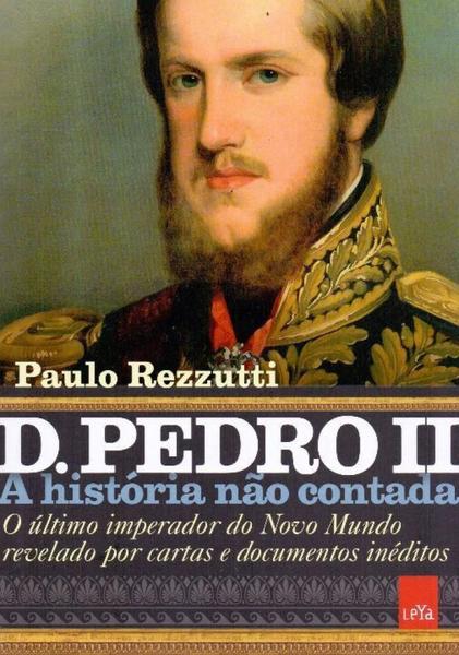 D. Pedro II - a História não Contada - Leya