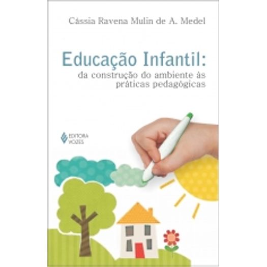 Educacao Infantil - da Construcao do Ambiente as Praticas Pedagogicas - Vozes