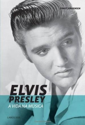 Elvis Presley - a Vida na Musica - Larousse