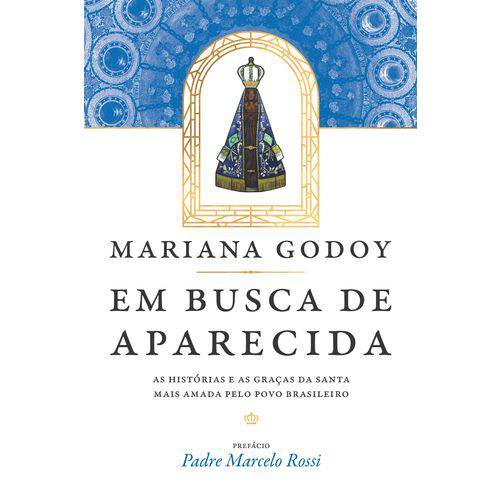 Em Busca de Aparecida - as Histórias e as Graças da Santa Mais Amada Pelo Povo Brasileiro - 1ª Ed.