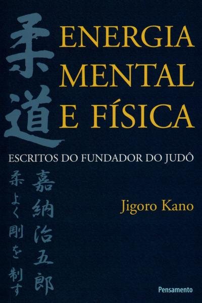 Energia Mental e Fisica - Escritos do Fundador do Judo - Pensamento