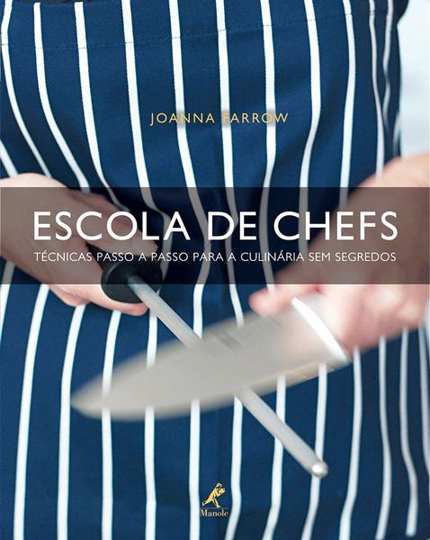 Escola de Chefs - Técnicas Passo a Passo para a Culinária Sem Segredos - Editora Manole