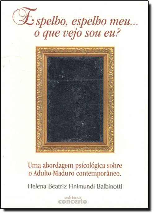 Espelho, Espelho Meu... Quem Vejo Sou Eu! - uma Abordagem Psicologica Sobre o Adulto Maduro Contempo