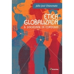 Ética Globalizada & Sociedade De Consumo - 3ª Ed. 2015