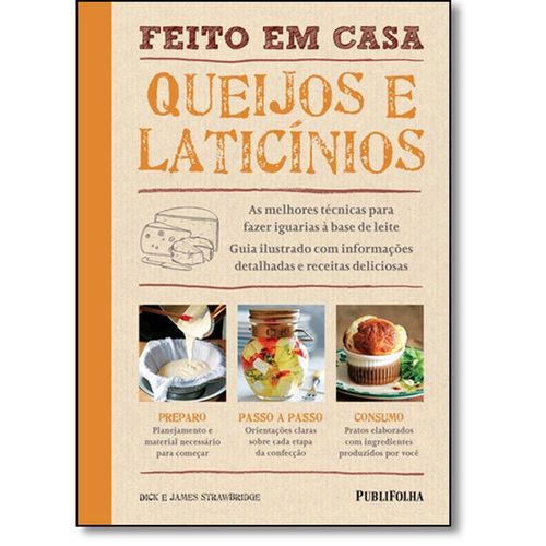 Feito em Casa: Queijos e Laticínios - as Melhores Técnicas para Fazer Iguarias à Base de Leite