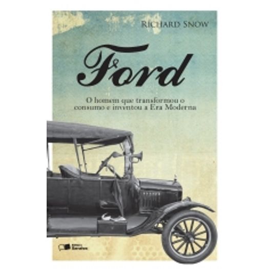 Ford - o Homem que Transformou o Consumo e Inventou a Era Moderna - Saraiva