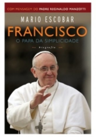 Francisco o Papa da Simplicidade - Agir
