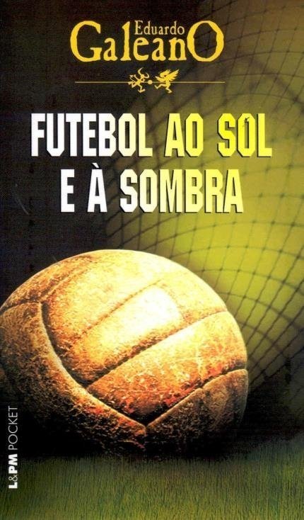 Futebol ao Sol e à Sombra - Galeano, Eduardo - Ed. L&pm